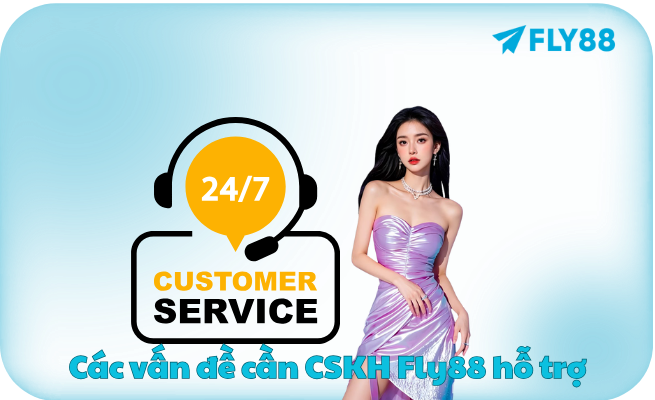 Các vấn đề cần CSKH Fly88 hỗ trợ